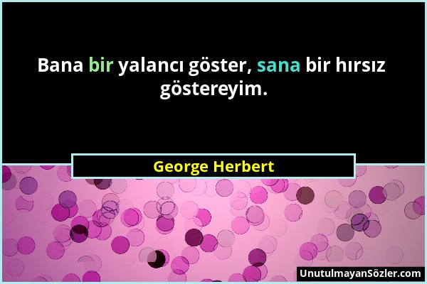 George Herbert - Bana bir yalancı göster, sana bir hırsız göstereyim....