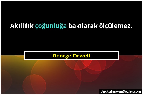 George Orwell - Akıllılık çoğunluğa bakılarak ölçülemez....