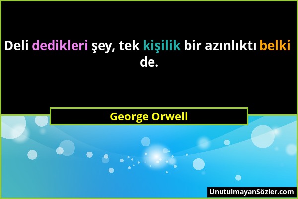 George Orwell - Deli dedikleri şey, tek kişilik bir azınlıktı belki de....