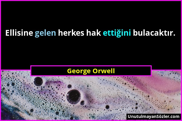 George Orwell - Ellisine gelen herkes hak ettiğini bulacaktır....