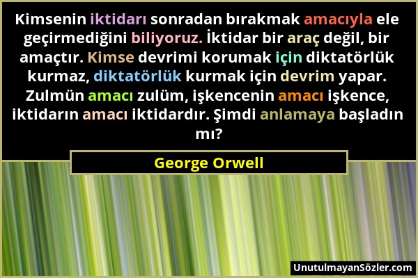 George Orwell - Kimsenin iktidarı sonradan bırakmak amacıyla ele geçirmediğini biliyoruz. İktidar bir araç değil, bir amaçtır. Kimse devrimi korumak i...