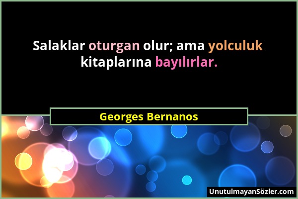 Georges Bernanos - Salaklar oturgan olur; ama yolculuk kitaplarına bayılırlar....
