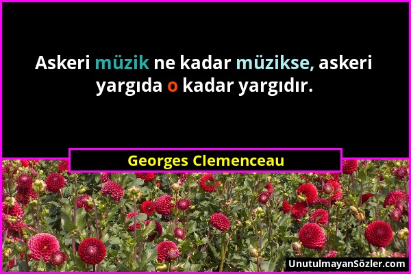 Georges Clemenceau - Askeri müzik ne kadar müzikse, askeri yargıda o kadar yargıdır....