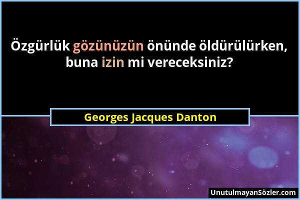 Georges Jacques Danton - Özgürlük gözünüzün önünde öldürülürken, buna izin mi vereceksiniz?...