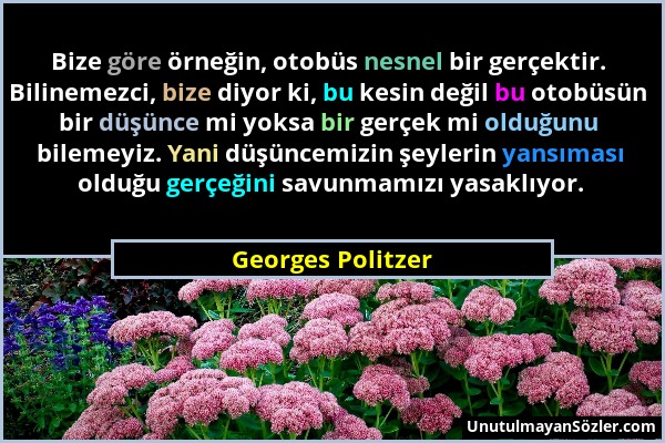 Georges Politzer - Bize göre örneğin, otobüs nesnel bir gerçektir. Bilinemezci, bize diyor ki, bu kesin değil bu otobüsün bir düşünce mi yoksa bir ger...