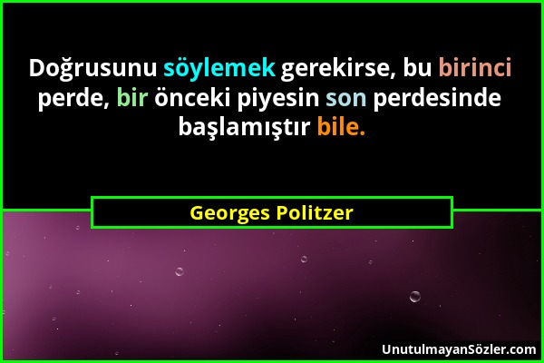 Georges Politzer - Doğrusunu söylemek gerekirse, bu birinci perde, bir önceki piyesin son perdesinde başlamıştır bile....