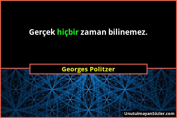 Georges Politzer - Gerçek hiçbir zaman bilinemez....