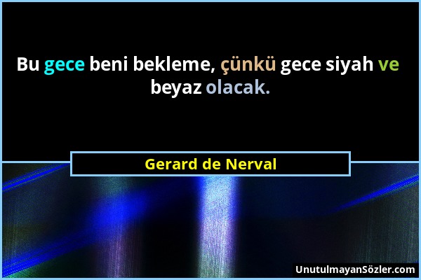 Gerard de Nerval - Bu gece beni bekleme, çünkü gece siyah ve beyaz olacak....