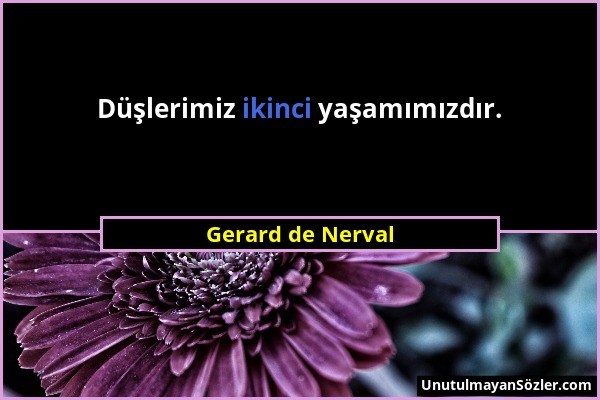 Gerard de Nerval - Düşlerimiz ikinci yaşamımızdır....