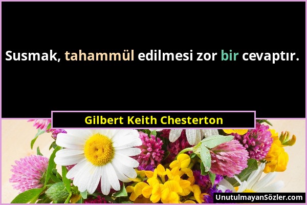 Gilbert Keith Chesterton - Susmak, tahammül edilmesi zor bir cevaptır....