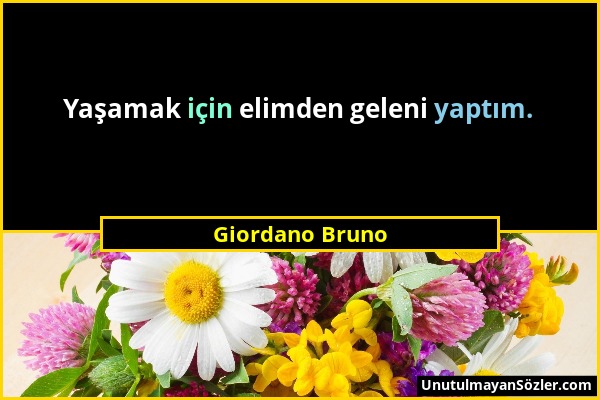 Giordano Bruno - Yaşamak için elimden geleni yaptım....