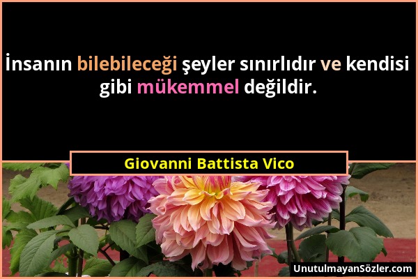 Giovanni Battista Vico - İnsanın bilebileceği şeyler sınırlıdır ve kendisi gibi mükemmel değildir....