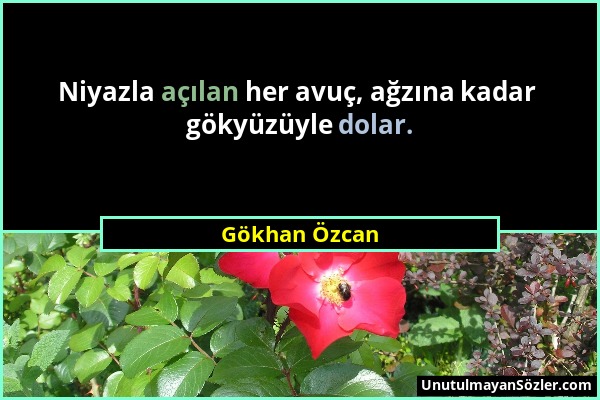 Gökhan Özcan - Niyazla açılan her avuç, ağzına kadar gökyüzüyle dolar....