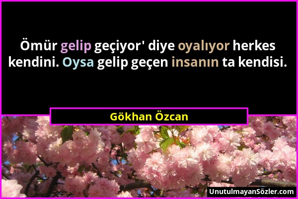 Gökhan Özcan - Ömür gelip geçiyor' diye oyalıyor herkes kendini. Oysa gelip geçen insanın ta kendisi....