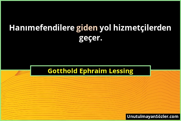 Gotthold Ephraim Lessing - Hanımefendilere giden yol hizmetçilerden geçer....