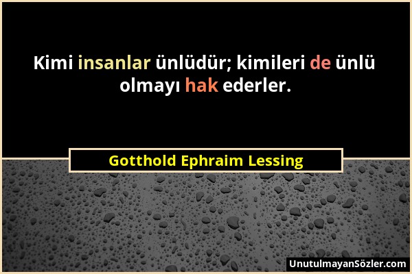 Gotthold Ephraim Lessing - Kimi insanlar ünlüdür; kimileri de ünlü olmayı hak ederler....