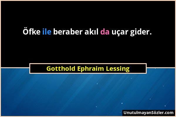 Gotthold Ephraim Lessing - Öfke ile beraber akıl da uçar gider....