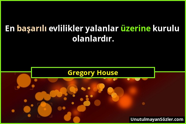 Gregory House - En başarılı evlilikler yalanlar üzerine kurulu olanlardır....