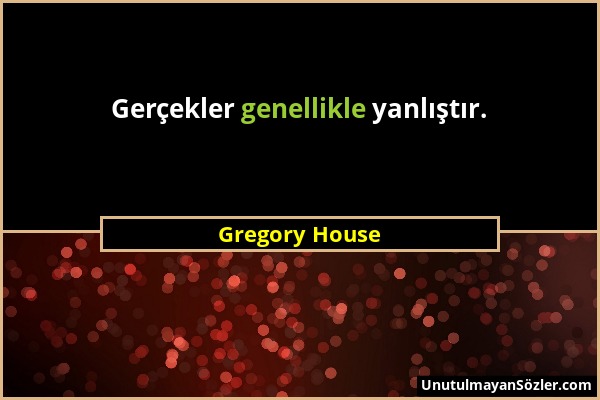 Gregory House - Gerçekler genellikle yanlıştır....