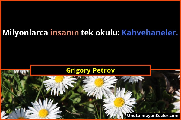 Grigory Petrov - Milyonlarca insanın tek okulu: Kahvehaneler....