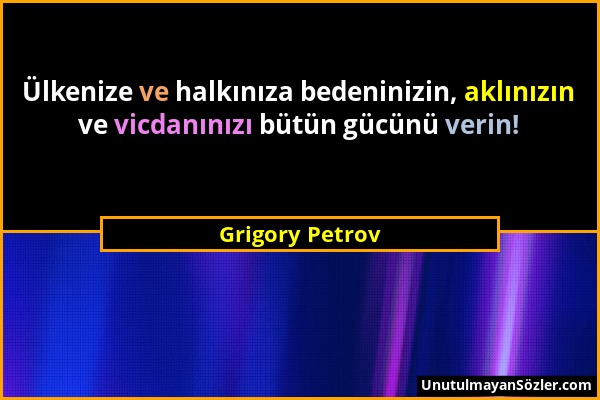 Grigory Petrov - Ülkenize ve halkınıza bedeninizin, aklınızın ve vicdanınızı bütün gücünü verin!...