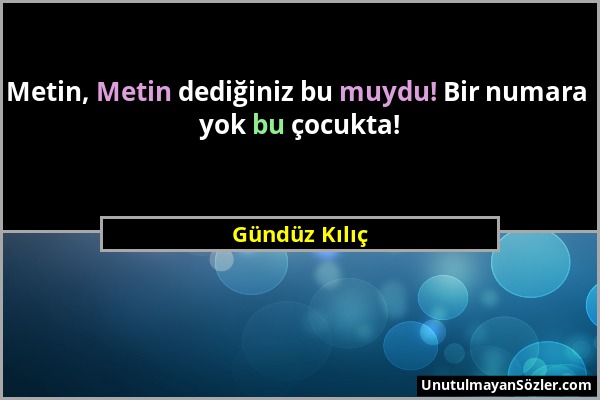 Gündüz Kılıç - Metin, Metin dediğiniz bu muydu! Bir numara yok bu çocukta!...