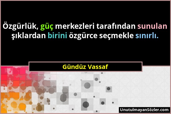 Gündüz Vassaf - Özgürlük, güç merkezleri tarafından sunulan şıklardan birini özgürce seçmekle sınırlı....