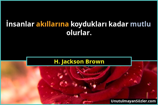 H. Jackson Brown - İnsanlar akıllarına koydukları kadar mutlu olurlar....