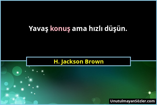 H. Jackson Brown - Yavaş konuş ama hızlı düşün....