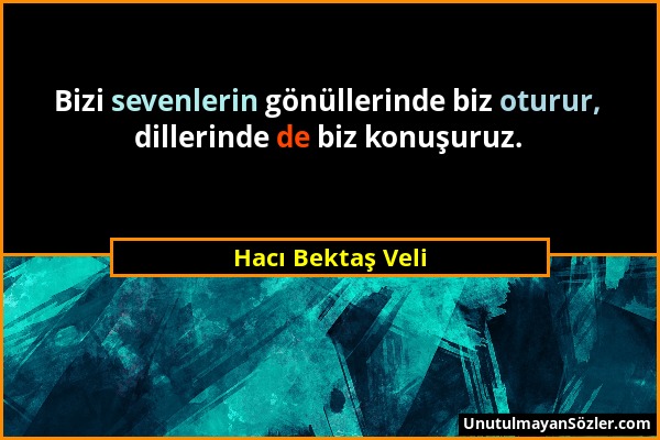 Hacı Bektaş Veli - Bizi sevenlerin gönüllerinde biz oturur, dillerinde de biz konuşuruz....