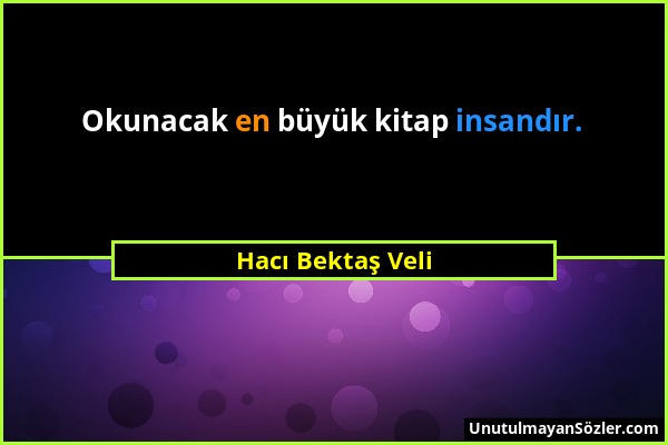 Hacı Bektaş Veli - Okunacak en büyük kitap insandır....