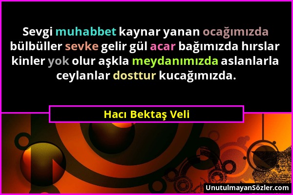 Hacı Bektaş Veli - Sevgi muhabbet kaynar yanan ocağımızda bülbüller sevke gelir gül acar bağımızda hırslar kinler yok olur aşkla meydanımızda aslanlar...