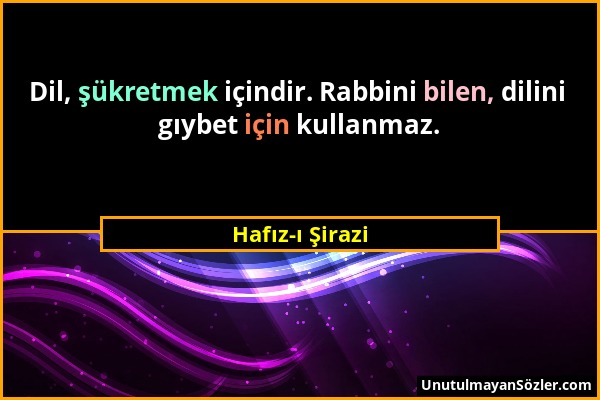 Hafız-ı Şirazi - Dil, şükretmek içindir. Rabbini bilen, dilini gıybet için kullanmaz....