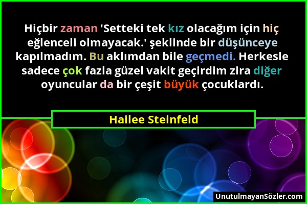 Hailee Steinfeld - Hiçbir zaman 'Setteki tek kız olacağım için hiç eğlenceli olmayacak.' şeklinde bir düşünceye kapılmadım. Bu aklımdan bile geçmedi....