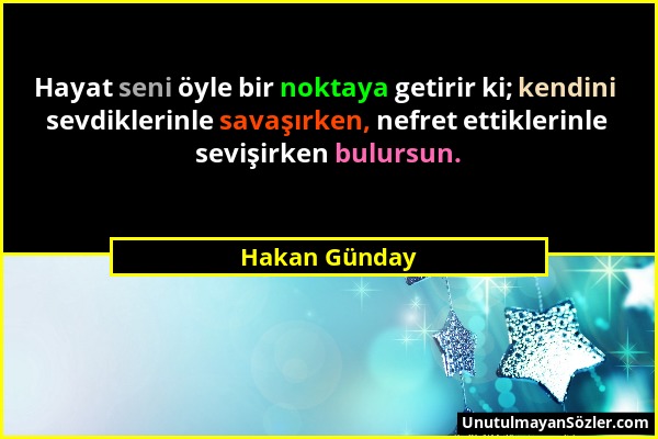 Hakan Günday - Hayat seni öyle bir noktaya getirir ki; kendini sevdiklerinle savaşırken, nefret ettiklerinle sevişirken bulursun....