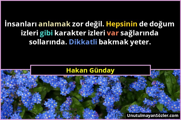 Hakan Günday - İnsanları anlamak zor değil. Hepsinin de doğum izleri gibi karakter izleri var sağlarında sollarında. Dikkatli bakmak yeter....