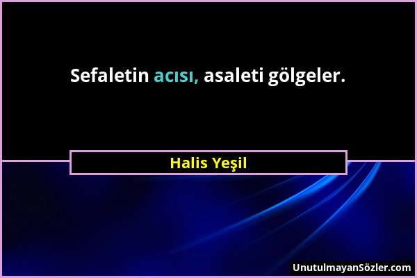 Halis Yeşil - Sefaletin acısı, asaleti gölgeler....