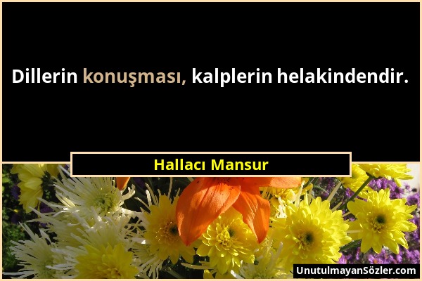 Hallacı Mansur - Dillerin konuşması, kalplerin helakindendir....