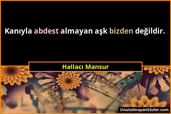 Hallacı Mansur - Kanıyla abdest almayan aşk bizden değildir....