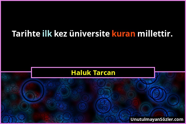 Haluk Tarcan - Tarihte ilk kez üniversite kuran millettir....