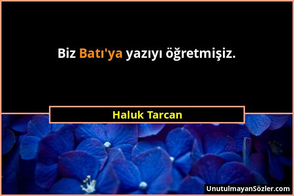 Haluk Tarcan - Biz Batı'ya yazıyı öğretmişiz....