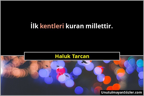 Haluk Tarcan - İlk kentleri kuran millettir....