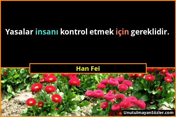 Han Fei - Yasalar insanı kontrol etmek için gereklidir....