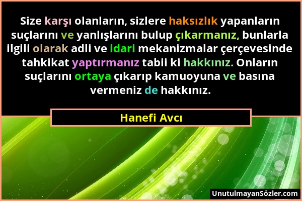 Hanefi Avcı - Size karşı olanların, sizlere haksızlık yapanların suçlarını ve yanlışlarını bulup çıkarmanız, bunlarla ilgili olarak adli ve idari meka...