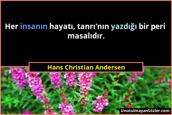 Hans Christian Andersen - Her insanın hayatı, tanrı'nın yazdığı bir peri masalıdır....