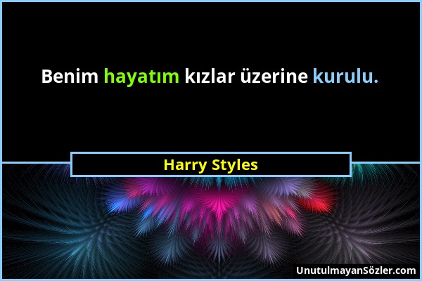 Harry Styles - Benim hayatım kızlar üzerine kurulu....