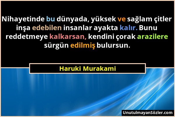 Haruki Murakami - Nihayetinde bu dünyada, yüksek ve sağlam çitler inşa edebilen insanlar ayakta kalır. Bunu reddetmeye kalkarsan, kendini çorak arazil...