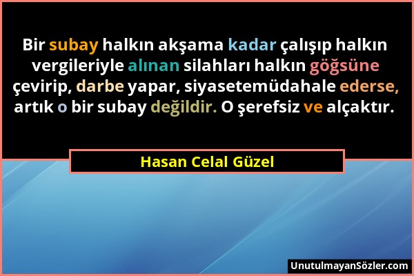 Hasan Celal Güzel - Bir subay halkın akşama kadar çalışıp halkın vergileriyle alınan silahları halkın göğsüne çevirip, darbe yapar, siyasetemüdahale e...