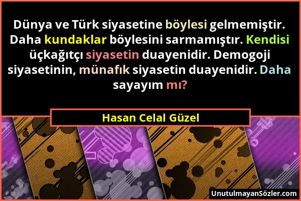 Hasan Celal Güzel - Dünya ve Türk siyasetine böylesi gelmemiştir. Daha kundaklar böylesini sarmamıştır. Kendisi üçkağıtçı siyasetin duayenidir. Demogo...