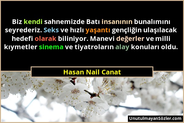 Hasan Nail Canat - Biz kendi sahnemizde Batı insanının bunalımını seyrederiz. Seks ve hızlı yaşantı gençliğin ulaşılacak hedefi olarak biliniyor. Mane...